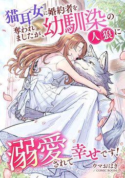 Kon-yaku haki saremashita ga, shiawase ni natte misemasu wa! Ansorojii komikku: Nekomimi onna ni kon-yakusha o ubawaremashita ga, osananajimi no jinrou ni dekiai sarete shiawase desu!